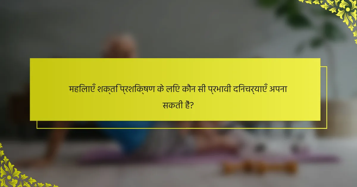 महिलाएँ शक्ति प्रशिक्षण के लिए कौन सी प्रभावी दिनचर्याएँ अपना सकती हैं?